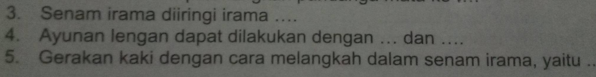 Senam irama diiringi irama …... 
4. Ayunan lengan dapat dilakukan dengan ... dan .... 
5. Gerakan kaki dengan cara melangkah dalam senam irama, yaitu ..