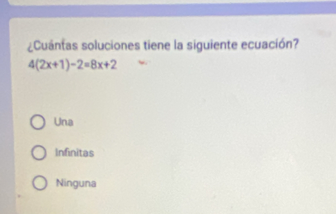 ¿Cuantas soluciones tiene la siguiente ecuación?
4(2x+1)-2=8x+2
Una
Infinitas
Ninguna