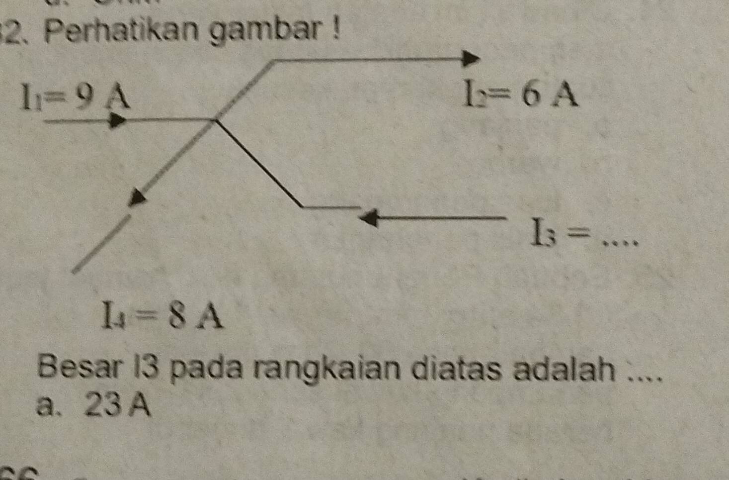 Perhatikan gambar !
I_4=8A
Besar 13 pada rangkaian diatas adalah ....
a. 23 A