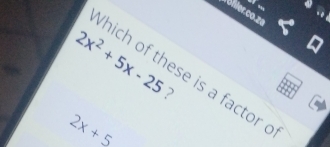 2x^2+5x-25 ? 
hich of these is a factor
2x+5