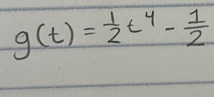 g(t)= 1/2 t^4- 1/2 