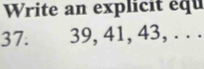 Write an explicit equ
37. 39, 41, 43, . . .