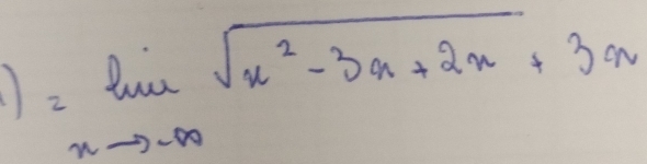 =limlimits _nto ∈fty sqrt(x^2-3x+2x)+3x