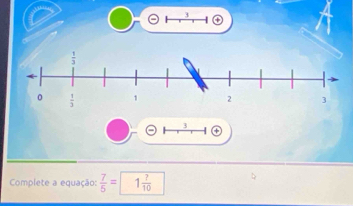 3
3
Complete a equação:  7/5 = 1 7/10 