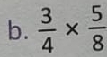  3/4 *  5/8 