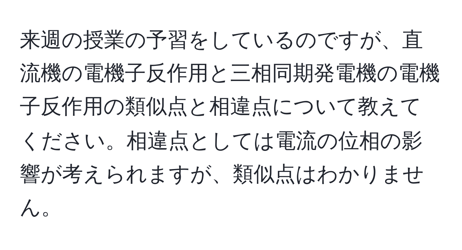 来週の授業の予習をしているのですが、直流機の電機子反作用と三相同期発電機の電機子反作用の類似点と相違点について教えてください。相違点としては電流の位相の影響が考えられますが、類似点はわかりません。