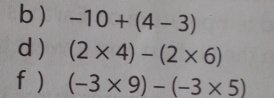 ) -10+(4-3)
d) (2* 4)-(2* 6)
f ) (-3* 9)-(-3* 5)