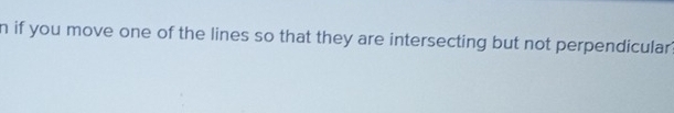 if you move one of the lines so that they are intersecting but not perpendicular
