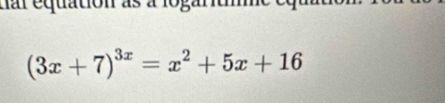 uar equation às à logarum
(3x+7)^3x=x^2+5x+16