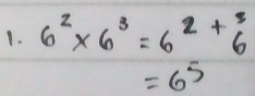 6^2* 6^3=6^2+beginarrayr 3 6endarray
=6^5