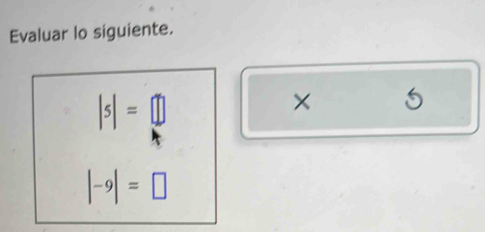 Evaluar lo siguiente.
|5|=□
×
5
|-9|=□