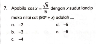 Apabila cos x= sqrt(5)/5  dengan x sudut lancip
maka nilai cot (90°+x) adalah ....
a. -2 d. -5
b. -3 e. -6
c. -4