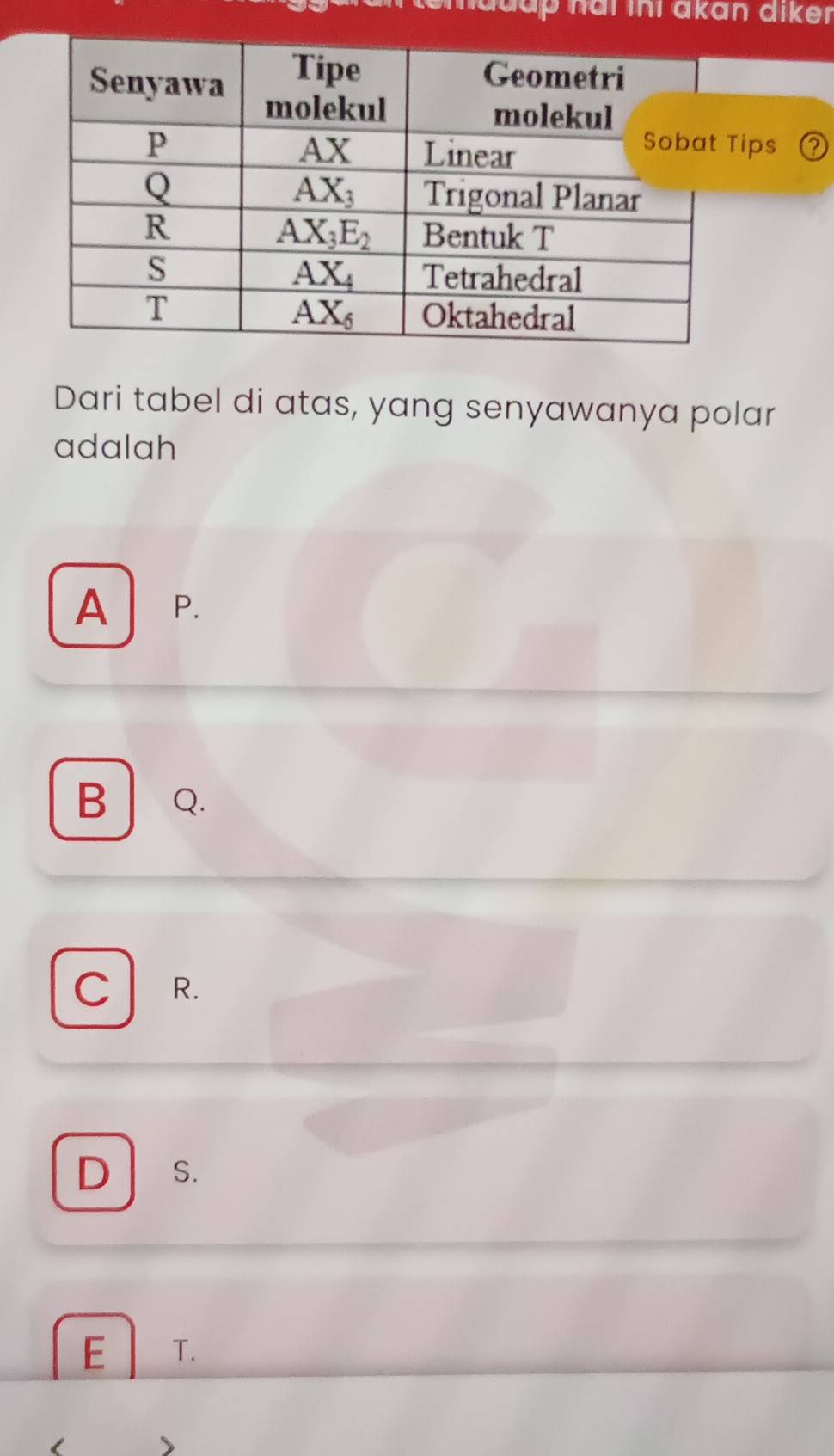 hadup nai ihi akan diker 
ips
Dari tabel di atas, yang senyawanya polar
adalah
A P.
B Q.
C R.
D S.
E T.