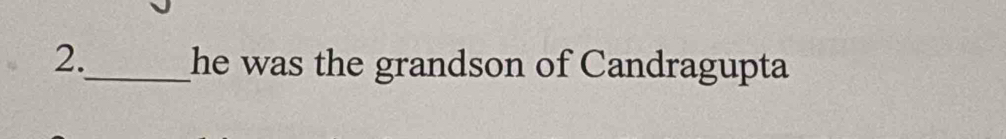 2._ he was the grandson of Candragupta