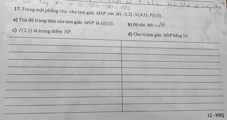 Trong mặt phẳng Oxy cho tam giác MNP với M(-2;2); N(4;1); P(1;0).
a) Toạ độ trọng tâm của tam giác MNP là G(1;1). b) Độ dài MN=sqrt(37).
c) I(2,1) là trung điểm NP. d) Chu vi tam giác M
Q