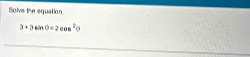 Solve the equation.
3+3sin θ =2cos^2θ