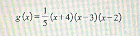 g(x)= 1/5 (x+4)(x-3)(x-2)