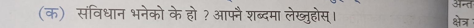 अन्त 
(क) संविधान भनेको के हो ? आफ्नैशब्दमा लेख्ुहोस्। क्षेत्र :