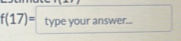 f(17)= type your answer 1