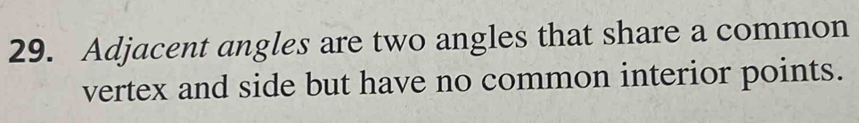 Adjacent angles are two angles that share a common 
vertex and side but have no common interior points.