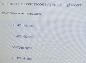 What is the standard processing time for lighteners?
Select the correct response:
30-40 minutes
50-60 minutes
60-70 minutes
70-80 minutes