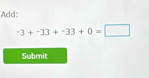 Add:
-3+-33+-33+0=□
Submit