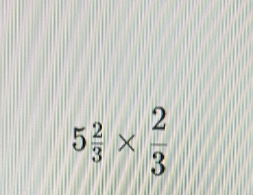 5 2/3 *  2/3 