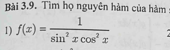 Tìm họ nguyên hàm của hàm 
1) f(x)= 1/sin^2xcos^2x 
2