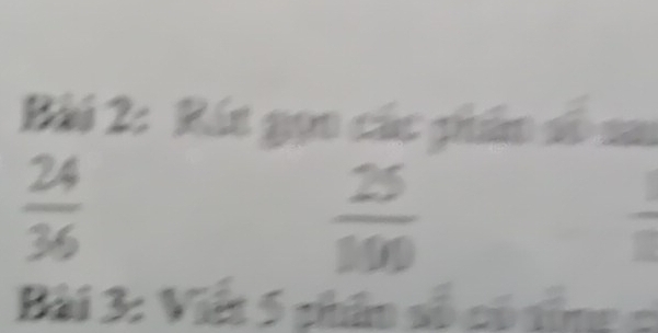 Rát gọo các phân số su
 24/36 
 25/100 
Bài 3: Viết 5 phim số có ting c
