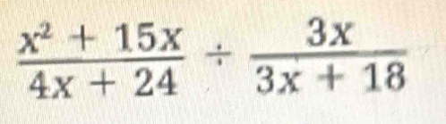  (x^2+15x)/4x+24 /  3x/3x+18 