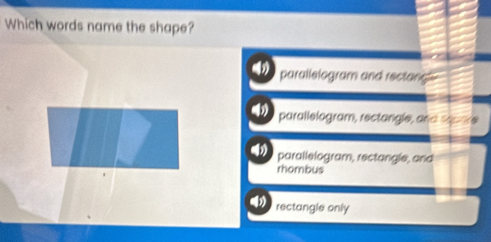 Which words name the shape?
parallelogram and rectang
parallelogram, rectangle, and separe
parallelogram, rectangle, and
rhombus
rectangle only