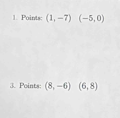 Points: (1,-7)(-5,0)
3. Points: (8,-6) (6,8)