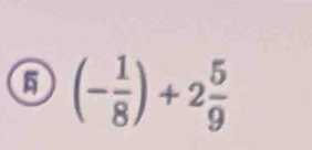 6 (- 1/8 )+2 5/9 