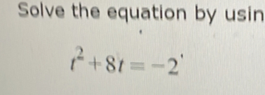 Solve the equation by usin
t^2+8t=-2^.