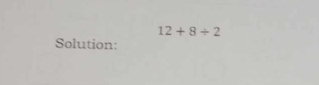 12+8/ 2
Solution: