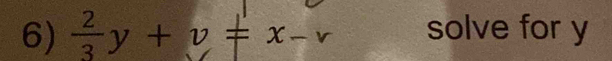 Solved: 2/3 y+v!= x-v solve for y [Math]