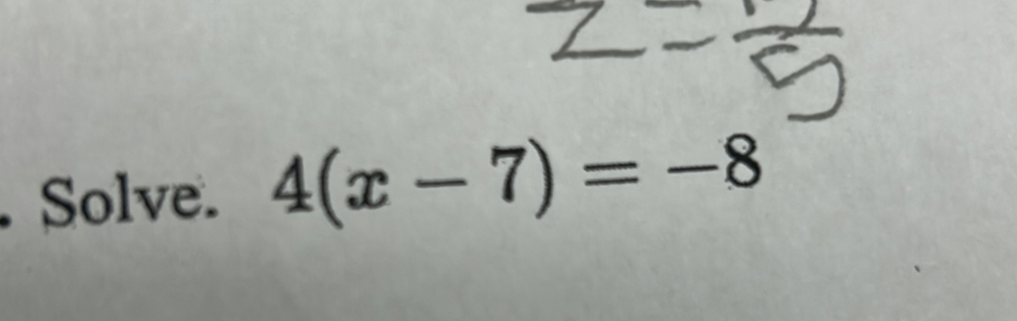 Solve. 4(x-7)=-8