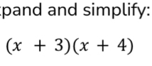 pand and simplify:
(x+3)(x+4)