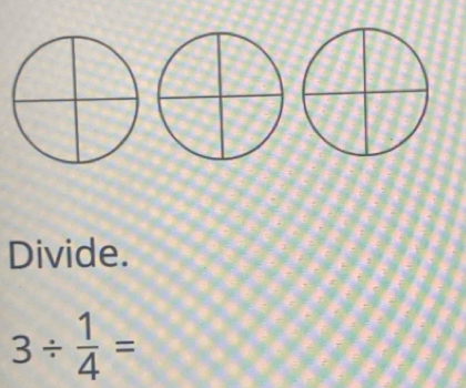 Divide.
3/  1/4 =