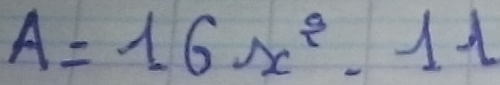 A=16x^2-11