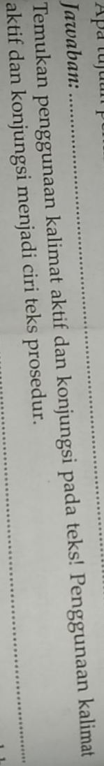 Jawaban: 
Temukan penggunaan kalimat aktif dan konjungsi pada teks! Penggunaan kalimat 
aktif dan konjungsi menjadi ciri teks prosedur.