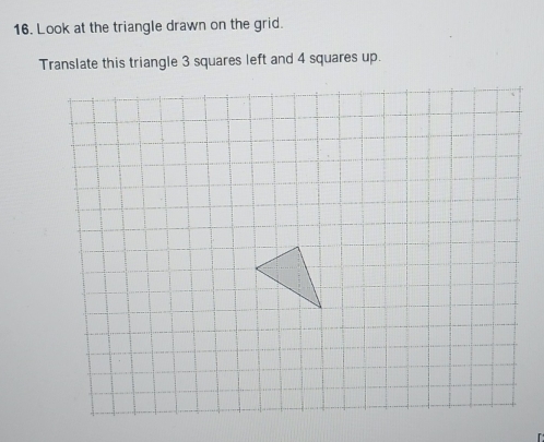 Look at the triangle drawn on the grid. 
Translate this triangle 3 squares left and 4 squares up.