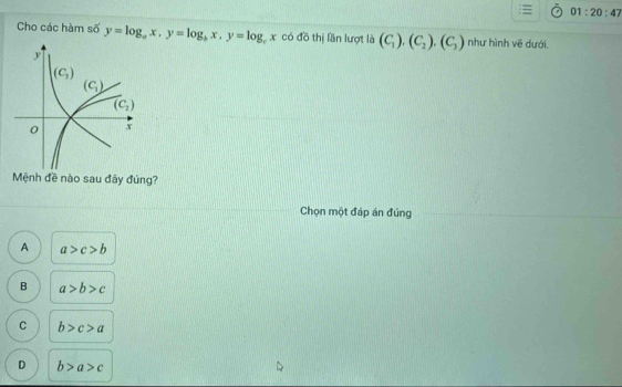 01:20:47
Cho các hàm số y=log _ax,y=log _bx,y=log _cx có đồ thị lần lượt là (C_1),(C_2),(C_3) như hình vẽ dưới.
Mệnh đề nào sau đãy đúng?
Chọn một đáp án đúng
A a>c>b
B a>b>c
C b>c>a
D b>a>c