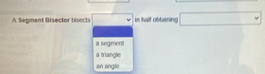 A Segment Bisector bisects □ in half obtaining □
a segment
a triangle
an angle