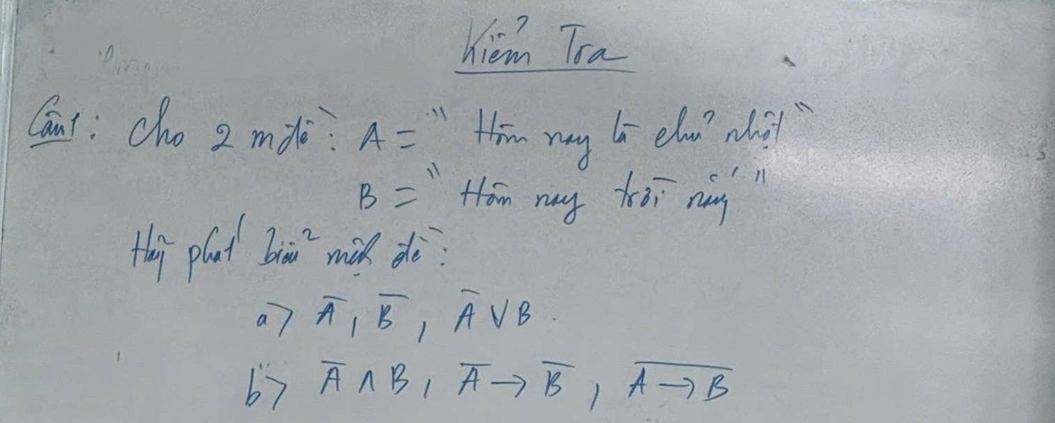 hiem Tra
Can: cho 2 mdle A='prime  Him may bs elw nh
B=1=1 Hom may tói nàn
fei plat biou^2 mih de:
a overline A, overline B, overline A∪ B
67 overline A∩ B, overline Ato overline B, overline Ato B