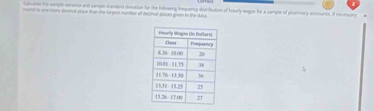 Calculate the sample vanance and sample standard deviation for the following frequency distribution of hourly wages for a sample of pharmacy assistants. If necessary, £
reund to one more decimal place than the largest number of decimal places given in the data.