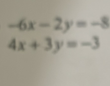 -6x-2y=-8
4x+3y=-3