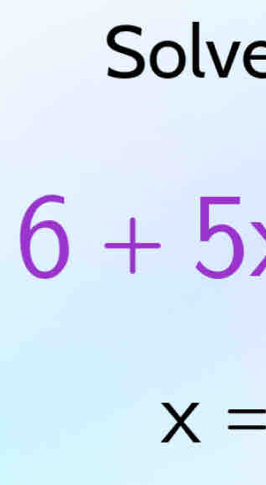 Solve
6+5x
X=