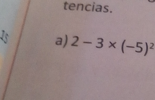 tencias. 
a) 2-3* (-5)^2