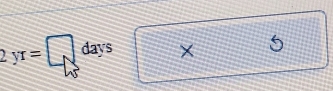2yr=□ days X
5